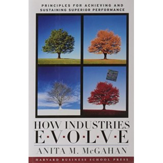 How Industries Evolve: Principles for Achieving and Sustaining Superior Performance